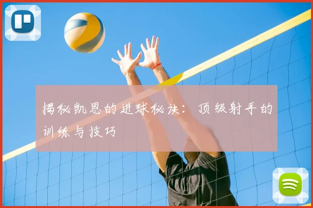 揭秘凯恩的进球秘诀：顶级射手的训练与技巧